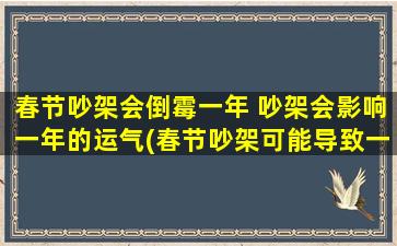 春节吵架会倒霉一年 吵架会影响一年的运气(春节吵架可能导致一整年的背运，值得引起注意！)